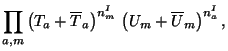 $\displaystyle \prod_{a,m}\left(T_a+\overline T_a\right)^{n_m^I}\, \left(U_m+\overline U_m\right)^{n_a^I},$