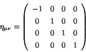\begin{displaymath}
\eta _{\mu \nu }=\left(
\begin{array}{cccc}
-1 & 0 & 0 &...
...0 \\
0 & 0 & 1 & 0 \\
0 & 0 & 0 & 1
\end{array}
\right)
\end{displaymath}