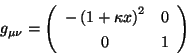 \begin{displaymath}
g_{\mu \nu }=\left(
\begin{array}{cc}
-\left( 1+\kappa x\right) ^{2} & 0 \\
0 & 1
\end{array}
\right)
\end{displaymath}
