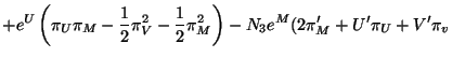 $\displaystyle +e^U\left( \pi _U\pi _M-\frac 12\pi _V^2-\frac 12\pi _M^2\right)
-N_3e^M(2\pi _M^{\prime }+U^{\prime }\pi _U+V^{\prime }\pi _v$