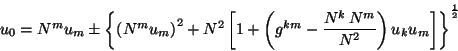 \begin{displaymath}u_0=N^mu_m\pm \left\{ \left( N^mu_m\right) ^2+N^2\left[ 1+\......frac{N^k\,N^m}{N^2}\right) u_ku_m\right] \right\} ^{\frac 12}\end{displaymath}