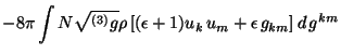 $\displaystyle -8\pi \int N\sqrt{^{(3)}g}\rho \left[ (\epsilon +1)u_{k}\,u_{m}+\epsilon\,g_{km}\right] d\,g^{km}$