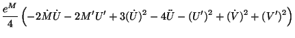 $\displaystyle \frac{e^M}4\left( -2\dot{M}\dot{U}-2M^{\prime }U^{\prime }+3(\dot{U}%%
)^2-4\ddot{U}-(U^{\prime })^2+(\dot{V})^2+(V^{\prime })^2\right)$