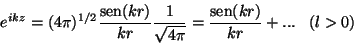 \begin{displaymath}
e^{ikz}=(4\pi )^{1/2}\frac{\mathrm{sen}(kr)}{kr}\frac 1{\sqrt{4\pi }}=\frac{\mathrm{sen}(kr)}{
kr}+...\;\;\;(l>0)
\end{displaymath}
