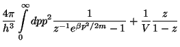 $\displaystyle \frac{4\pi }{h^3}\int\limits_0^\infty dpp^2\frac
1{z^{-1}e^{\beta p^2/2m}-1}+\frac 1V\frac z{1-z}$
