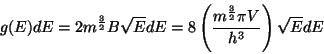 \begin{displaymath}
g(E)dE=2m^{\frac 32}B\sqrt{E}dE=8\left( \frac{m^{\frac 32}\pi V}{h^3}\right)
\sqrt{E}dE
\end{displaymath}