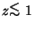 $z\raise -2.truept\hbox{\rlap{\hbox{$\sim$}}\raise5.truept
\hbox{$<$} }1$