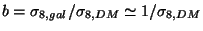 $b=\sigma_{8,gal}/\sigma_{8,DM}\simeq1/\sigma_{8,DM}$