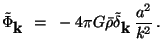 $\displaystyle \tilde \Phi_{\mbox{\bf k}} = -4\pi G\bar \rho \tilde \delta_{\mbox{\bf k}} {a^2\over
k^2} .$