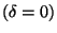 $(\delta =0)$