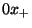 $\displaystyle 0 \cr
x_+$