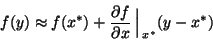 \begin{displaymath}
f(y) \approx f(x^*)+ \frac{\partial f}{\partial x} \Big \arrowvert _{x^*}
(y-x^*) \end{displaymath}