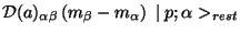 $\displaystyle {\cal D}(a)_{\alpha\beta} (m_{\beta} - m_{\alpha}) \mid p;\alpha>_{rest}$
