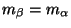 $m_{\beta} = m_{\alpha}$