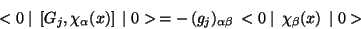\begin{displaymath}
<0\mid  [G_{j},\chi_{\alpha}(x)]  \mid 0>  = - (g_{j})_{\alpha\beta} 
<0\mid \chi_{\beta}(x) \mid 0>
\end{displaymath}
