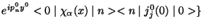 $\displaystyle e^{ip_{n}^{0}y^{0}}<0\mid \chi_{\alpha}(x)\mid n><n\mid j_{j}^{0}(0)\mid 0>\}$