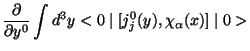 $\displaystyle \frac{\partial}{\partial y^{0}}\int d^{3}y<0\mid [
j_{j}^{0}(y),\chi_{\alpha}(x)]\mid 0>$