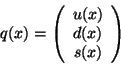 \begin{displaymath}
q(x) = \left( \begin{array}{c}
u(x)  d(x)  s(x)
\end{array} \right)
\end{displaymath}