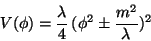 \begin{displaymath}
V(\phi) = \frac{\lambda}{4} (\phi^{2} \pm \frac{m^{2}}{\lambda})^{2}
\end{displaymath}