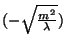 $ (-\sqrt{\frac{m^{2}}{\lambda}})$