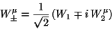 \begin{displaymath}
W_{\pm}^{\mu} = \frac{1}{\sqrt{2}} (W_{1} \mp i W_{2}^{\mu})
\end{displaymath}