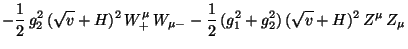 $\displaystyle - \frac{1}{2} g_{2}^{2} (\sqrt{v} + H)^{2} W_{+}^{\mu} W_{\mu-} - \frac{1}{2} (g_{1}^{2} + g_{2}^{2}) (\sqrt{v} + H)^{2} Z^{\mu} Z_{\mu}$