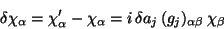 \begin{displaymath}
\delta \chi_{\alpha} = \chi'_{\alpha} - \chi_{\alpha} =
i {\delta}a_{j} (g_{j})_{\alpha\beta} \chi_{\beta}
\end{displaymath}