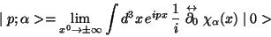 \begin{displaymath}
\mid p;\alpha> = \lim_{x^{0}\rightarrow\pm\infty}\int d^{3}x...
...tackrel{\leftrightarrow}{\partial_{0}} \chi_{\alpha}(x)\mid 0>
\end{displaymath}