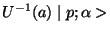 $\displaystyle U^{-1}(a) \mid p;\alpha>$
