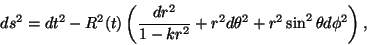 \begin{displaymath}
ds^2=dt^2-R^2(t)\left( \frac{dr^2}{1-kr^2}+r^2d\theta ^2+r^2\sin ^2\theta
d\phi ^2\right) ,
\end{displaymath}