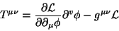 \begin{displaymath}
T^{\mu \nu }=\frac{\partial \mathcal{L}}{\partial \partial _\mu \phi }%%
\partial ^v\phi -g^{\mu \nu }\mathcal{L}
\end{displaymath}