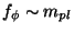 $f_\phi \sim m_{pl}$