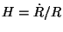 $H=\dot{R}/R$