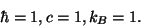 \begin{displaymath}
\hbar=1,c=1,k_B=1.
\end{displaymath}