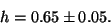 \begin{displaymath}
h=0.65\pm 0.05.
\end{displaymath}
