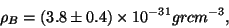 \begin{displaymath}
\rho _B=(3.8\pm 0.4) \times 10^{-31}grcm^{-3},
\end{displaymath}