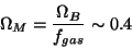 \begin{displaymath}
\Omega _M=\frac{\Omega _B}{f_{gas}}\sim 0.4
\end{displaymath}