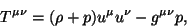 \begin{displaymath}
T^{\mu \nu }=(\rho +p)u^\mu u^\nu -g^{\mu \nu }p,
\end{displaymath}
