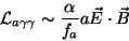\begin{displaymath}
{{\mathcal L} _{a \gamma\gamma}}\sim{\alpha\over{f_a}}a\vec E \cdot \vec B
\end{displaymath}