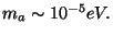$m_a\sim
10^{-5}eV.$