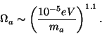 \begin{displaymath}
\Omega _a\sim \left( \frac{10^{-5}eV}{m_a}\right) ^{1.1}.
\end{displaymath}