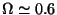$\Omega \simeq 0.6$