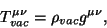\begin{displaymath}
T_{vac}^{\mu \nu }=\rho _{vac}g^{\mu \nu },
\end{displaymath}