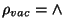 $\rho _{vac}=\wedge $