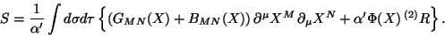 \begin{displaymath}
S=\frac{1}{\alpha'}\int d\sigma d\tau\left\{ \left(G_{MN}(X)...
...l^\mu X^M\,\partial_\mu X^N
+\alpha'\Phi(X)\, ^{(2)}R\right\}.
\end{displaymath}