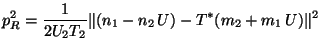 $\displaystyle p_R^2=\frac{1}{2U_2T_2}\Vert(n_1-n_2\, U)-T^*(m_2+m_1\, U)\Vert^2$