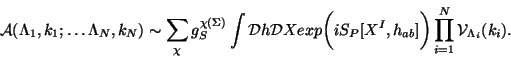 \begin{displaymath}
{\cal A}(\Lambda_1,k_1; \dots \Lambda_N,k_N) \sim \sum_{\ch...
...[X^I,h_{ab}] \bigg) \prod_{i=1}^N {\cal
V}_{\Lambda_i}(k_i).
\end{displaymath}
