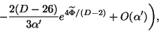 \begin{displaymath}
- {2(D-26) \over 3 \alpha '} e^{ 4 \widetilde{\Phi} / (D-2)} + O(\alpha ') \bigg),
\end{displaymath}
