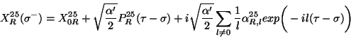 \begin{displaymath}
X^{25}_R(\sigma^-)=X^{25}_{0R} +\sqrt{\frac{\alpha '}{2}}P^...
...frac{1}{l}\alpha^{25}_{R,l}exp
\bigg(-il(\tau - \sigma )\bigg)\end{displaymath}