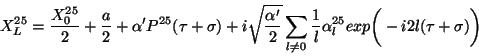 \begin{displaymath}
X^{25}_L =\frac{X_0^{25}}{2} +\frac{a}{2} +\alpha 'P^{25}(\...
...frac{1}{l}\alpha^{25}_l exp \bigg(-i2l(\tau
+\sigma ) \bigg)
\end{displaymath}